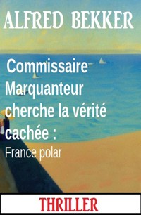 Commissaire Marquanteur cherche la vérité cachée : France polar - Alfred Bekker - ebook