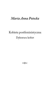 Kobieta postfeministyczna Dyktatura kobiet - Potocka Maria Anna - książka