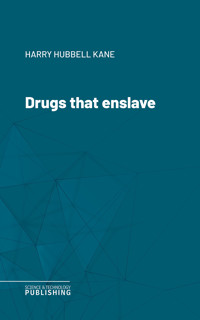 Drugs that enslave - Harry Hubbell Kane - ebook