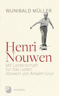 Henri Nouwen - Mit Leidenschaft für das Leben - Wunihald Müller - ebook