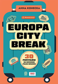 Europa city break. 30 pomysłów na weekend pełen wrażeń - Anna Konecka - książka