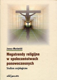 Megatrendy religijne w społeczeństwach ponowoczesnych - Janusz Mariański - książka