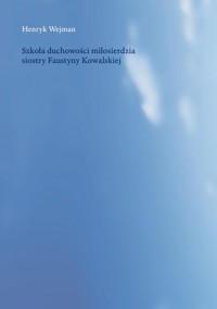 Szkoła duchowości miłosierdzia siostry Faustyny Kowalskiej - Wejman Henryk - książka