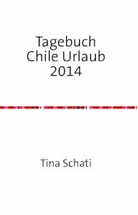Tagebuch Chile Urlaub 2014 - Christine Schati - ebook