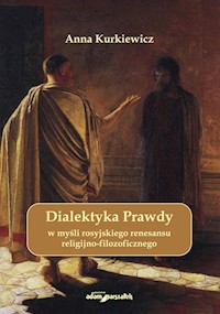 Dialektyka Prawdy w myśli rosyjskiego renesansu religijno - filozoficznego - Kurkiewicz Anna - książka