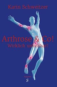 Arthrose & Co - Wirklich unheilbar? - Karin Schweitzer - ebook