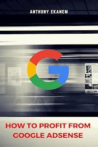 How to Profit from Google AdSense - Anthony Ekanem - ebook