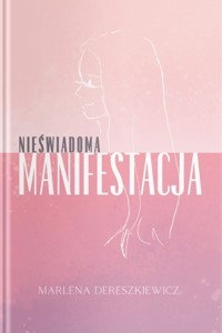 Nieświadoma Manifestacja - Marlena Dereszkiewicz - książka