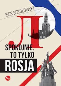 Spokojnie. To tylko Rosja - Sokołowski Igor - ebook