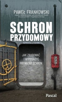 Schron przydomowy. Jak zbudować i wyposażyć prywatny schron - Paweł Frankowski - książka