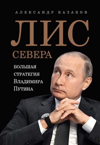 Лис Севера. Большая стратегия Владимира Путина - Александр Казаков - ebook