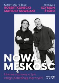 Nowa męskość. Intymne rozmowy o tym, czego potrzebują mężczyźni - Mateusz Kowalski, Robert Konecki, Szymon Żyśko - ebook + książka