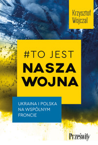#To jest nasza wojna. Ukraina i Polska na wspólnym froncie - Krzysztof Wojczal - ebook + książka