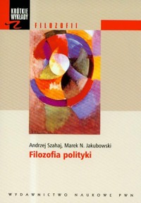 Krótkie wykłady z filozofii Filozofia polityki - Szahaj Andrzej, Jakubowski Marek N. - książka