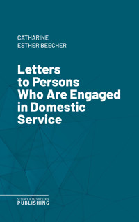 Letters to Persons Who Are Engaged in Domestic Service - Beecher - ebook