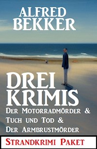 Drei Krimis: Der Motorradmörder & Tuch und Tod & Der Armbrustmörder: Strandkrimi Paket - Alfred Bekker - ebook