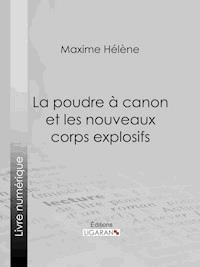La poudre à canon et les nouveaux corps explosifs - Hélène Maxime - ebook