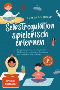Selbstregulation spielerisch erlernen: Die schönsten Spiele für eine kreative Förderung der emotionalen Entwicklung und Impulskontrolle im Alltag | im Kindergarten- und Grundschulalter - Lorena Schönfeld - ebook