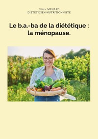 Le b.a.-ba de la diététique : la ménopause. - Menard Cédric - ebook