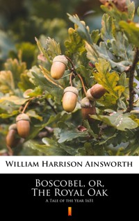 Boscobel, or, The Royal Oak. A Tale of the Year 1651 - William Harrison Ainsworth - ebook