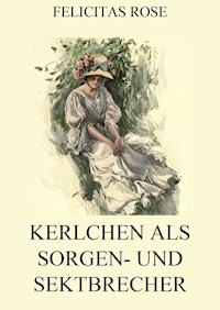 Kerlchen als Sorgen- und Sektbrecher - Felicitas Rose - ebook