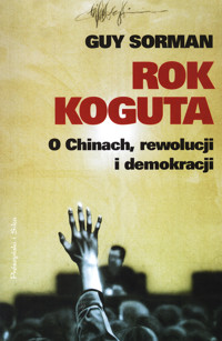Rok koguta. O Chinach, rewolucji i demokracji - Guy Sorman - ebook