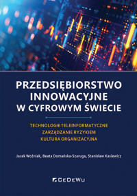 Przedsiębiorstwo innowacyjne w cyfrowym świecie. Technologie teleinformatyczne. Zarządzanie ryzykiem - Stanisław Kasiewicz, Beata Domańska-Szaruga, Jacek Woźnika - książka