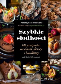Szybkie słodkości 106 przepisów na ciasta, desery i lunchboxy od 3 do 30 minut - Gintrowska Katarzyna - książka