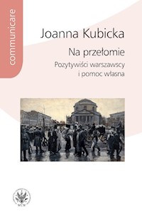 Na przełomie. Pozytywiści warszawscy i pomoc własna - Kubicka Joanna - książka