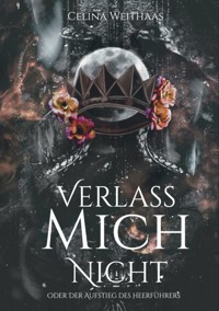 Verlass mich nicht Oder Der Aufstieg des Heerführers - Celina Weithaas - ebook