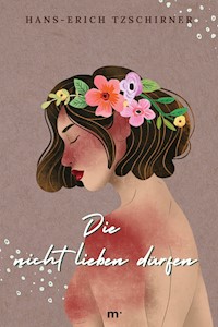Die nicht lieben dürfen - Geschichte einer Leidenschaft - Hans-Erich Tzschirner - ebook