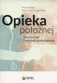 Opieka położnej w ginekologii i onkologii ginekologicznej - Rabiej Maria, Dmoch-Gajzlerska Ewa - książka