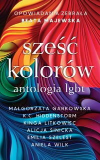 Sześć kolorów Antologia LGBT - Garkowska Małgorzata, K.C.Hiddenstorm, Litkowiec Kinga, Sinicka Alicja, Szelest Emilia, Wilk Aniela - książka