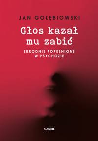 Głos kazał mu zabić. Zbrodnie popełnione w psychozie - Gołębiowski Jan - ebook + audiobook