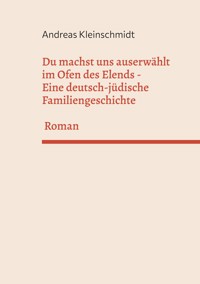 Du machst uns auserwählt im Ofen des Elends - Andreas Kleinschmidt - ebook
