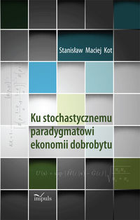 Ku stochastycznemu paradygmatowi ekonomii dobrobytu - Kot Stanisław Maciej - książka