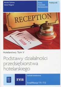 Podstawy działalności przedsiębiorstwa hotelarskiego Hotelarstwo Tom 5 Podręcznik Kwalifikacja T.11 i T.12 - Tylińska Renata, Wajgner Maria - książka