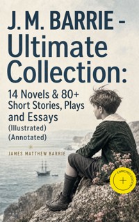 J. M. BARRIE - Ultimate Collection: 14 Novels & 80+ Short Stories, Plays and Essays (Illustrated) (Annotated) - James Matthew Barrie - ebook
