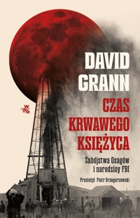 Czas krwawego księżyca Zabójstwa Osagów i narodziny FBI - David Grann - książka