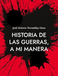 Historia de las guerras, a mi manera - José Antonio Torrealday Llona - ebook