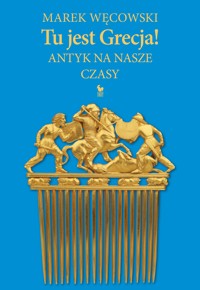 Tu jest Grecja! Antyk na nasze czasy - Węcowski Marek - ebook + książka