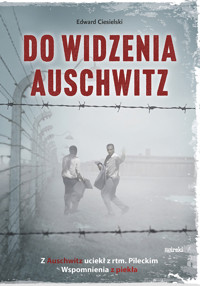 Do widzenia, Auschwitz. Z Auschwitz uciekł z rtm.Pileckim. Wspomnienia z piekła - Edward Ciesielski - książka