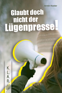 Glaubt doch nicht der Lügenpresse!​ - Kaster Armin - ebook
