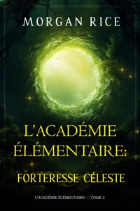L'Académie Élémentaire : Forteresse Céleste (L'Académie Élémentaire — tome 2) - Rice Morgan - ebook