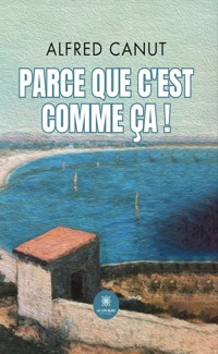 Parce que c’est comme ça ! - Alfred Canut - ebook