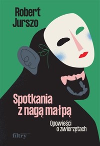 Spotkania z nagą małpą. Opowieści o zwierzętach - Robert Jurszo - ebook + książka