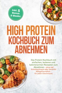 High Protein Kochbuch zum Abnehmen: Das Protein Kochbuch mit einfachen, leckeren und kalorienarmen Rezepten zum Abnehmen - ohne viel Schnickschnack oder Verzicht! Alltagsfreundlich - für jeden Geschmack! inkl. 5 Bonus E-Books - Bernhard Weber - ebook