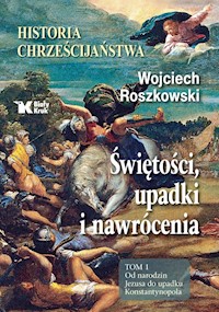 Historia chrześcijaństwa Świętości, upadki i nawrócenia Tom 1 - Wojciech Roszkowski - książka