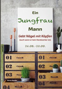 Ein Jungfrau Mann liebt Nägel mit Köpfen (auch wenn er kein Handwerker ist). - Silvia Kaufer - ebook