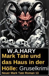 Mark Tate und das Haus in der Hölle: Gruselkrimi: Neuer Mark Tate Roman 13 - W. A. Hary - ebook